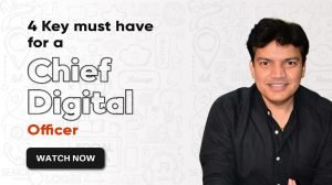 4 Key Must haves for Chief Digital Officers